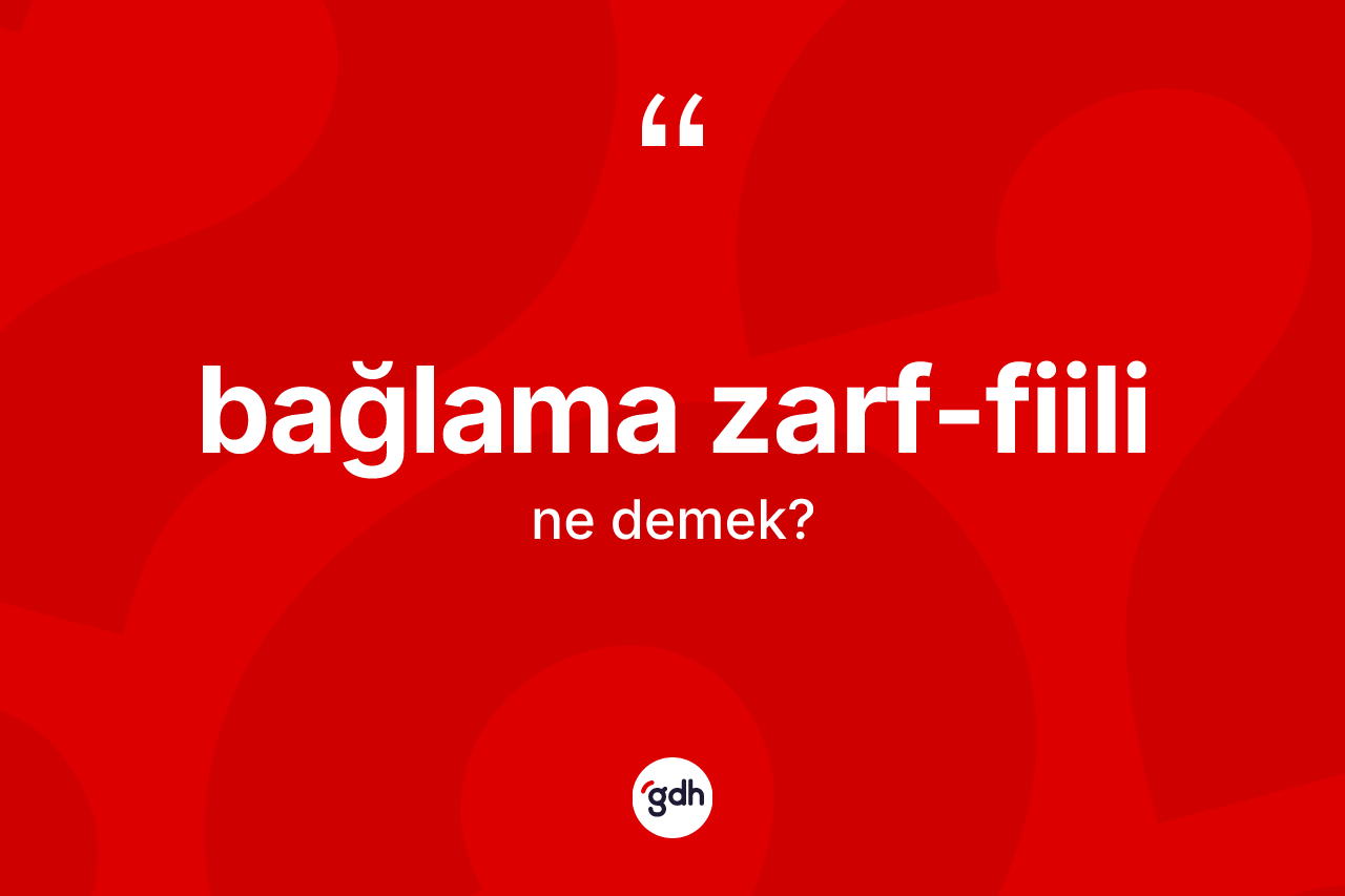 Bağlama zarf-fiili kelimesi ne anlama gelir?