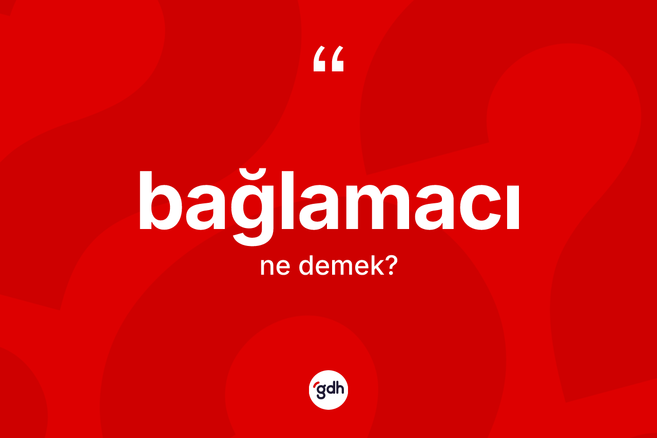 Bağlamacı kelimesinin tanımı nedir?