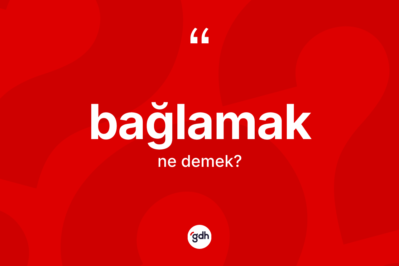 Bağlamak kelimesi ne anlama gelir?