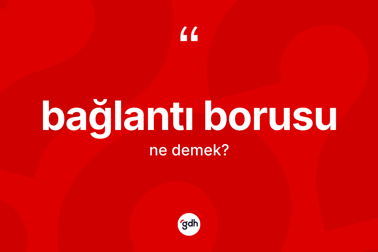 Bağlantı borusu ne demek?