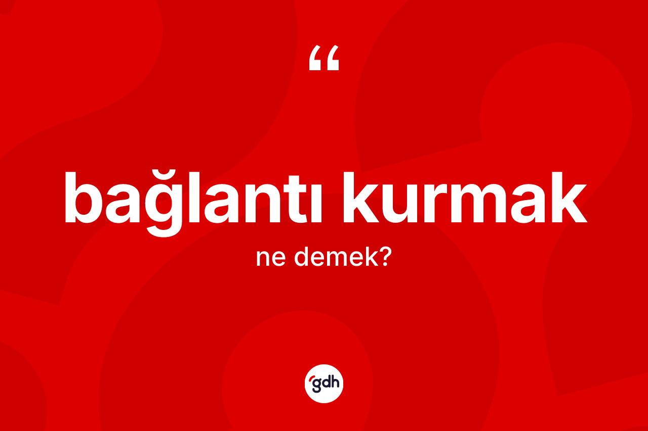 Bağlantı kurmak ifadesinin kısaca tanımı nedir?