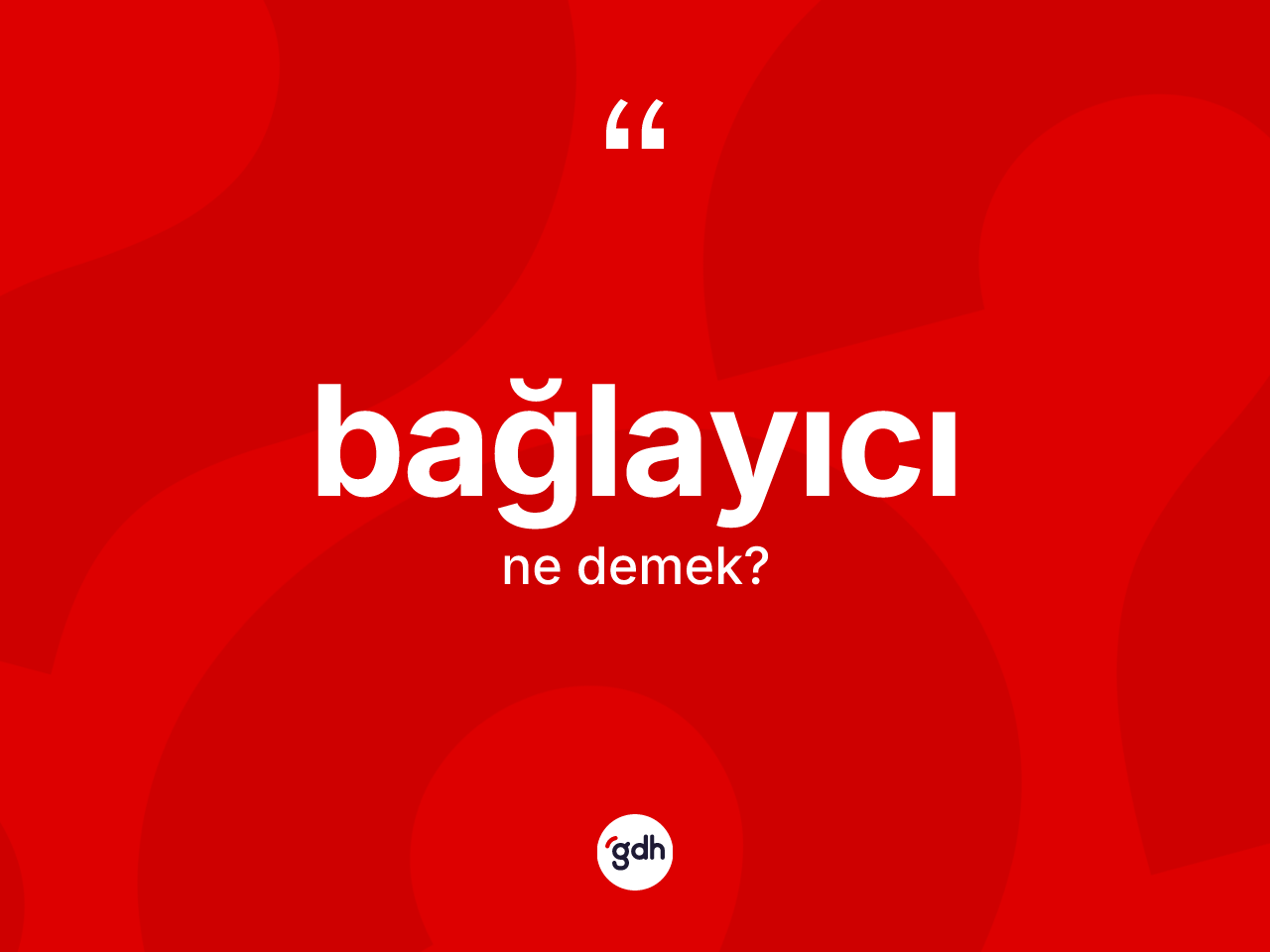 Bağlayıcı kelimesi nedir? Bağlayıcının TDK'ya göre anlamı nedir?