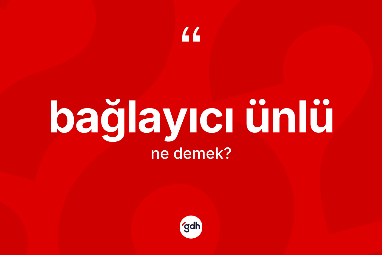 Bağlayıcı ünlü ne anlama gelir?