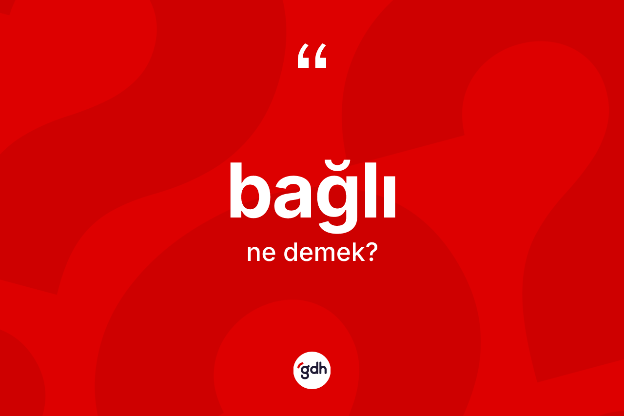Bağlı ne anlama gelir?