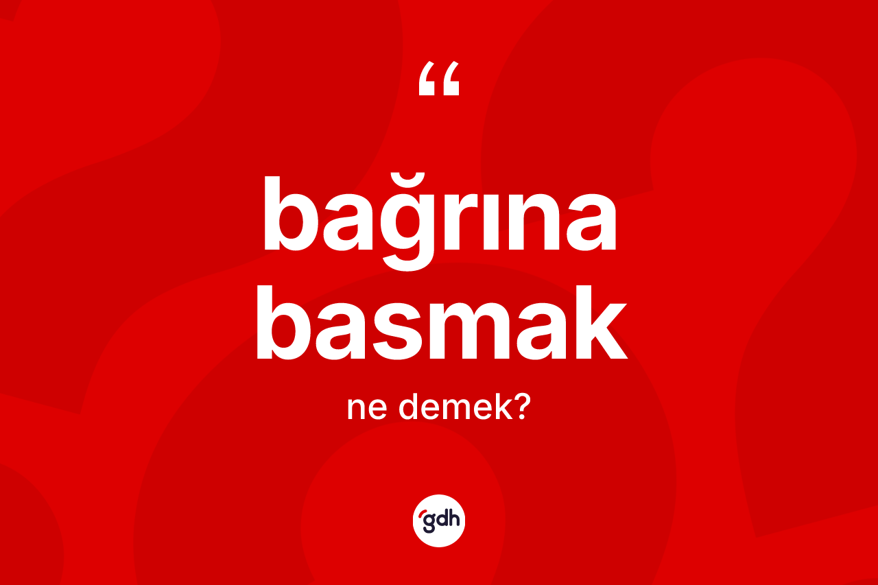 Bağrına basmak ifadesi neyi anlatır?