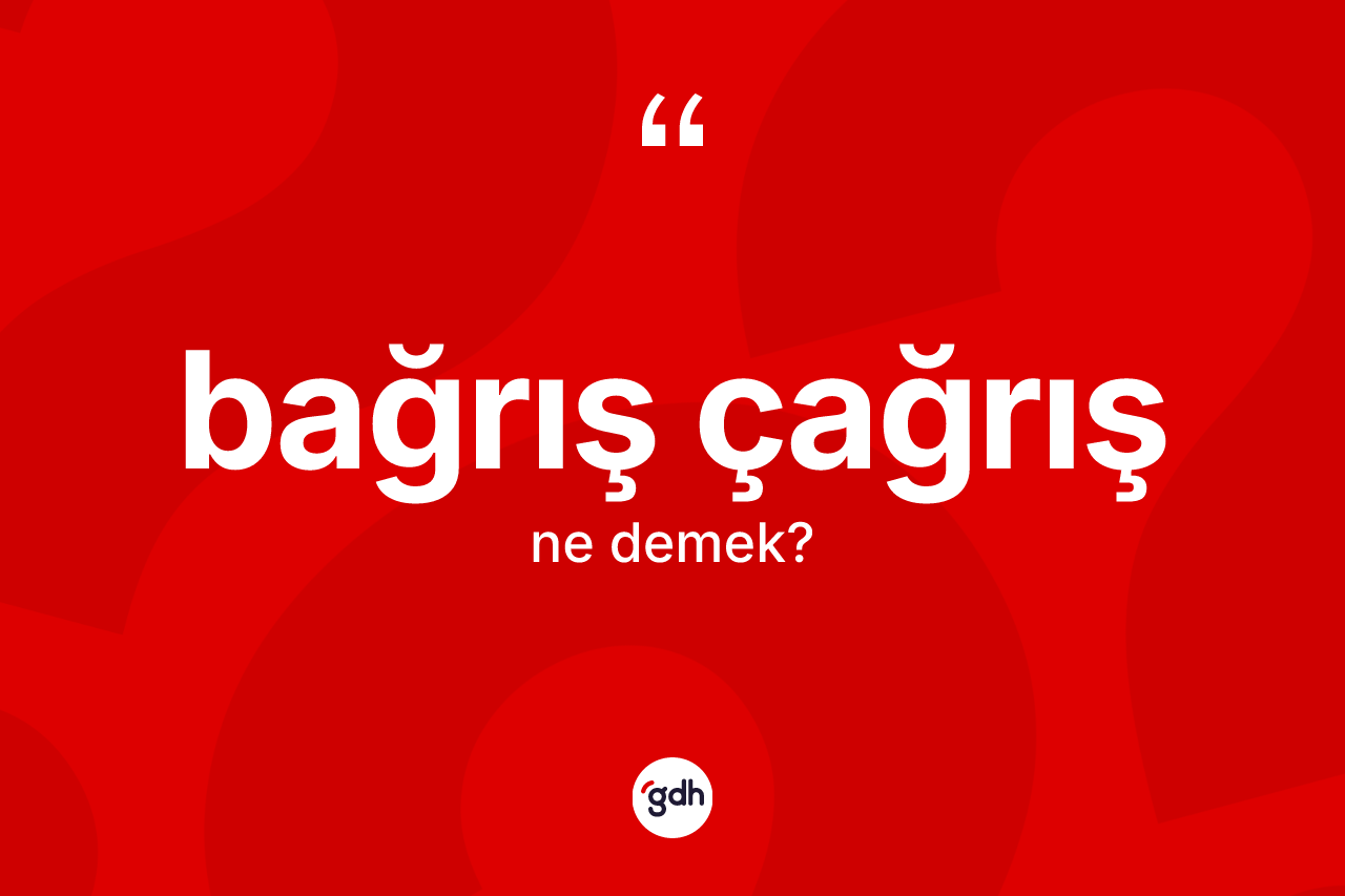 Bağrış çağrış kelimesinin sözlükteki tanımı nedir?