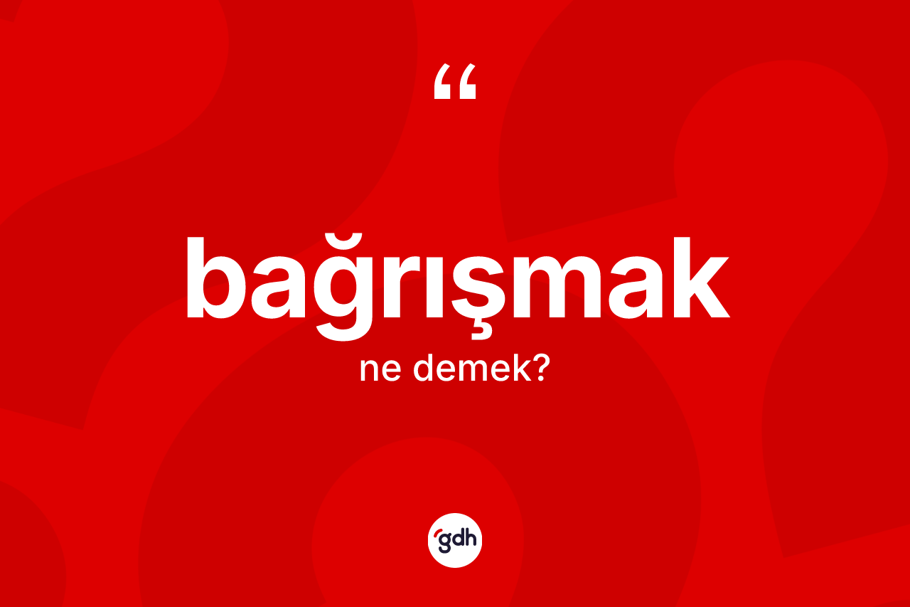 Bağrışmak kelimesinin tanımı nedir?