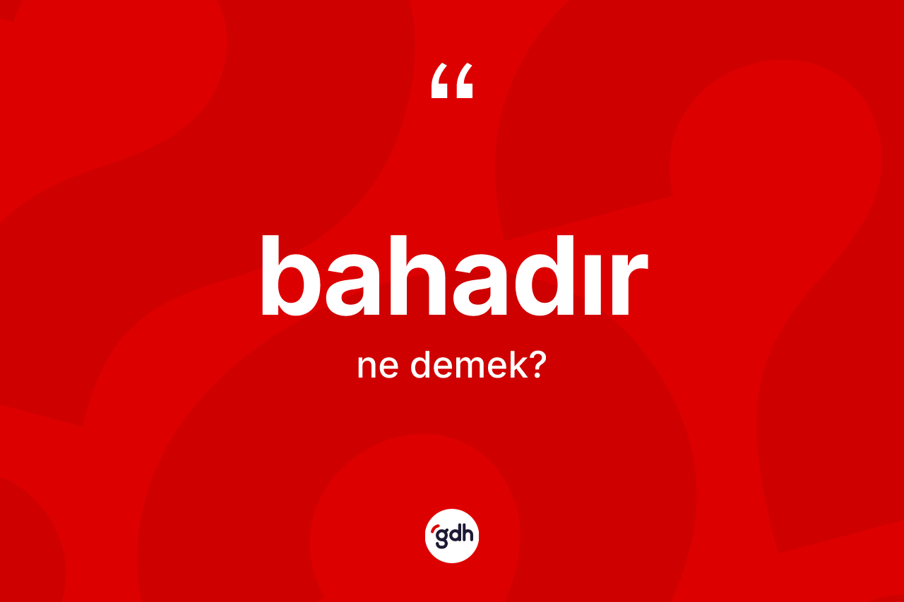 Bahadır kelimesi ne anlama gelir?