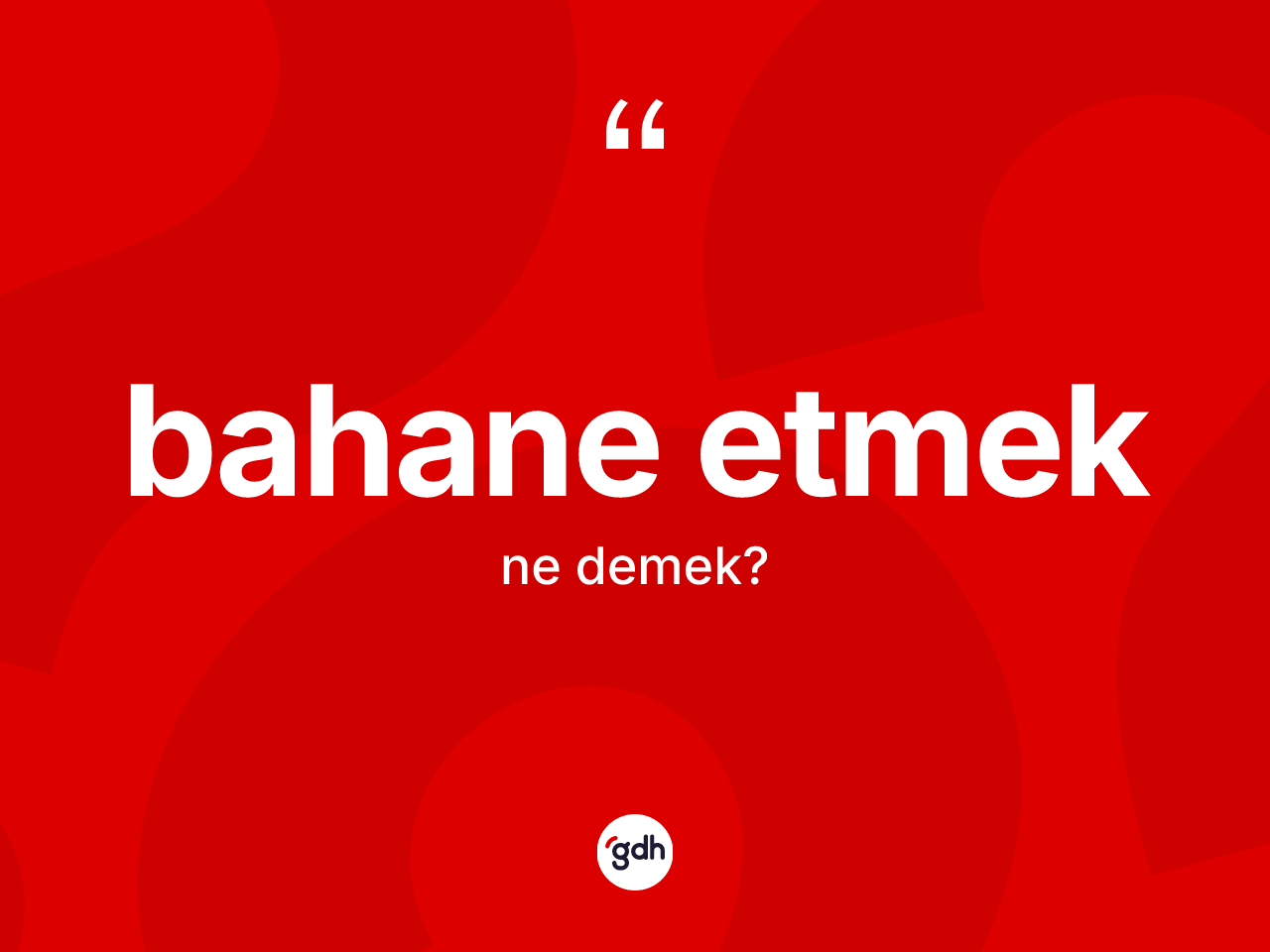 Bahane etmek ifadesinin kısaca tanımı nedir? Bahane etmek sözü hangi durumlarda kullanılır?