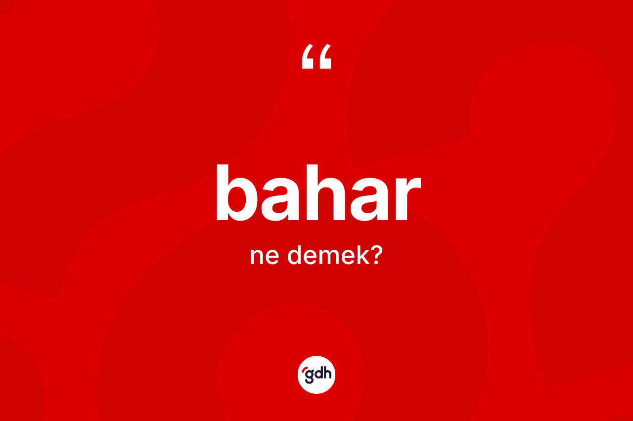 Bahar ne demek? Bahar kelimesinin özellikleri nelerdir?