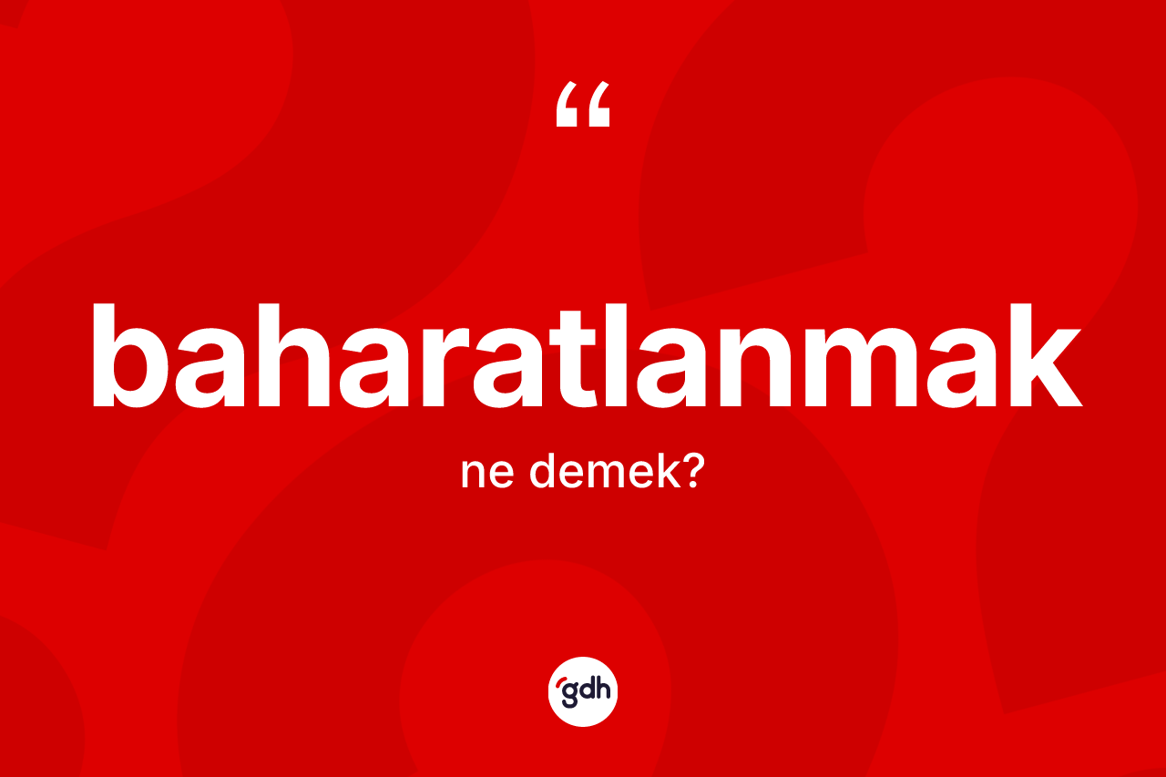 Baharatlanmak ne anlama gelir?