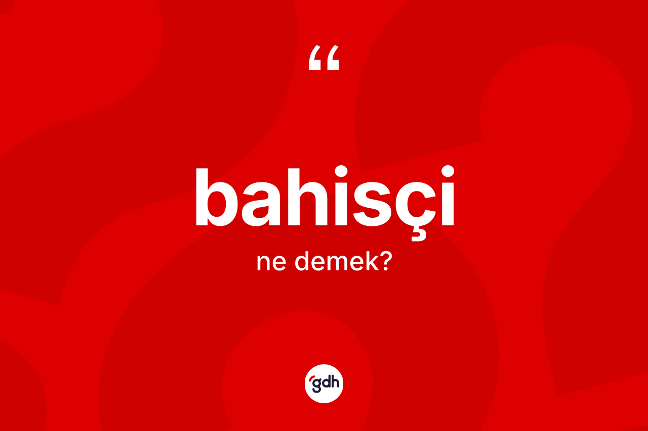 Bahisçi kelimesinin sözlükteki tanımı nedir?