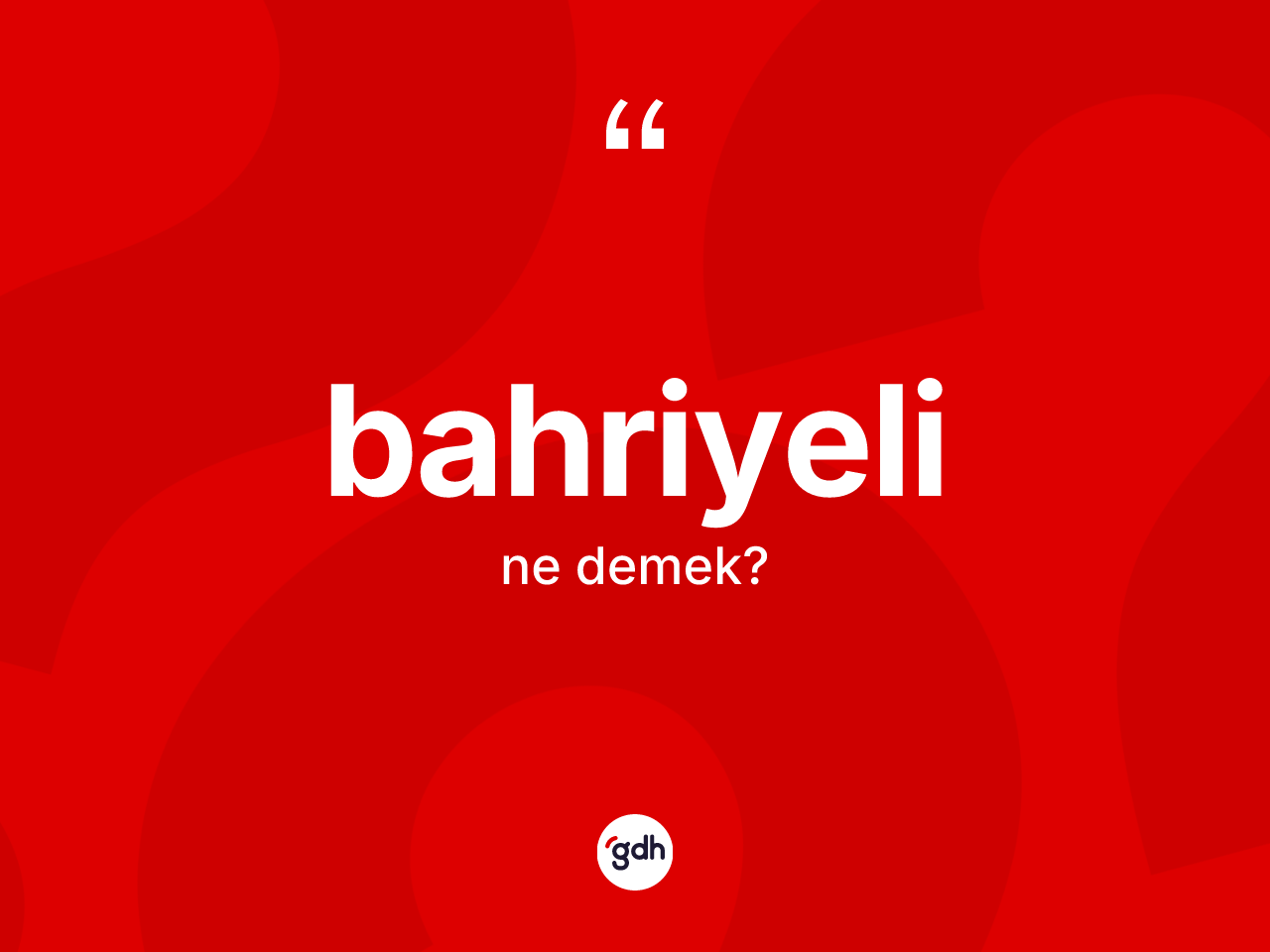 Bahriyeli kelimesinin anlamı nedir? Bahriyelinin halk arasındaki kullanımı nasıldır?