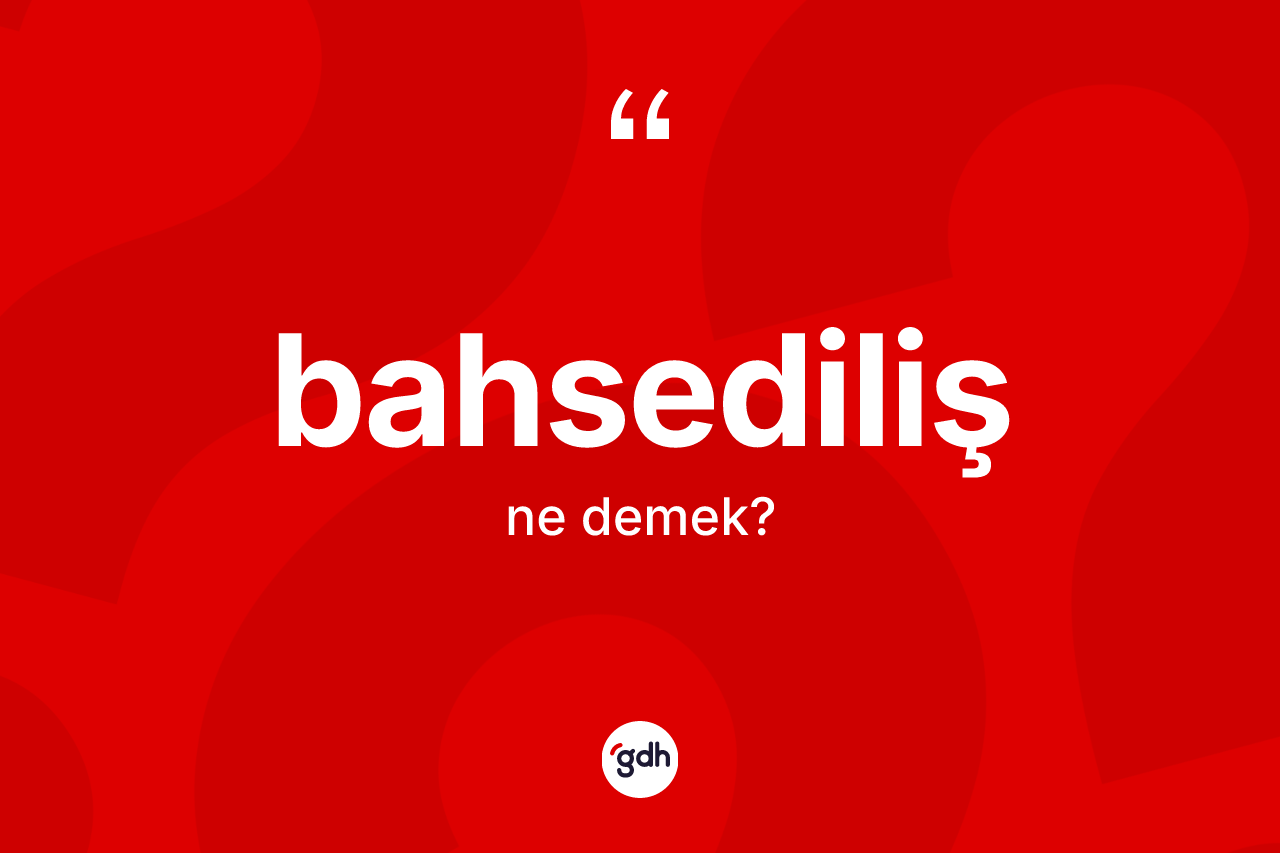 Bahsediliş kelimesinin sözlükteki tanımı nedir?