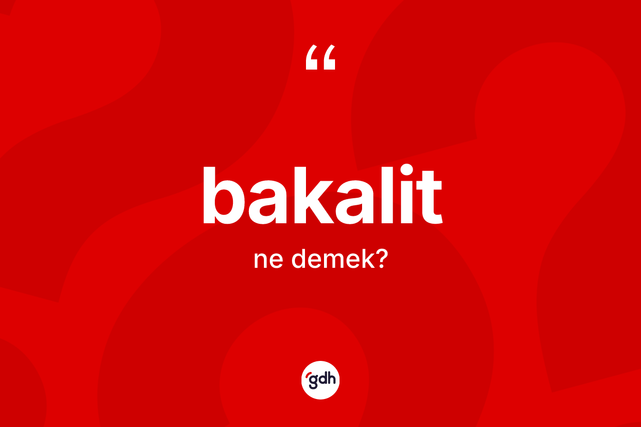Bakalit kelimesinin sözlükteki tanımı nedir? Bakalit kelimesinin özellikleri nelerdir?