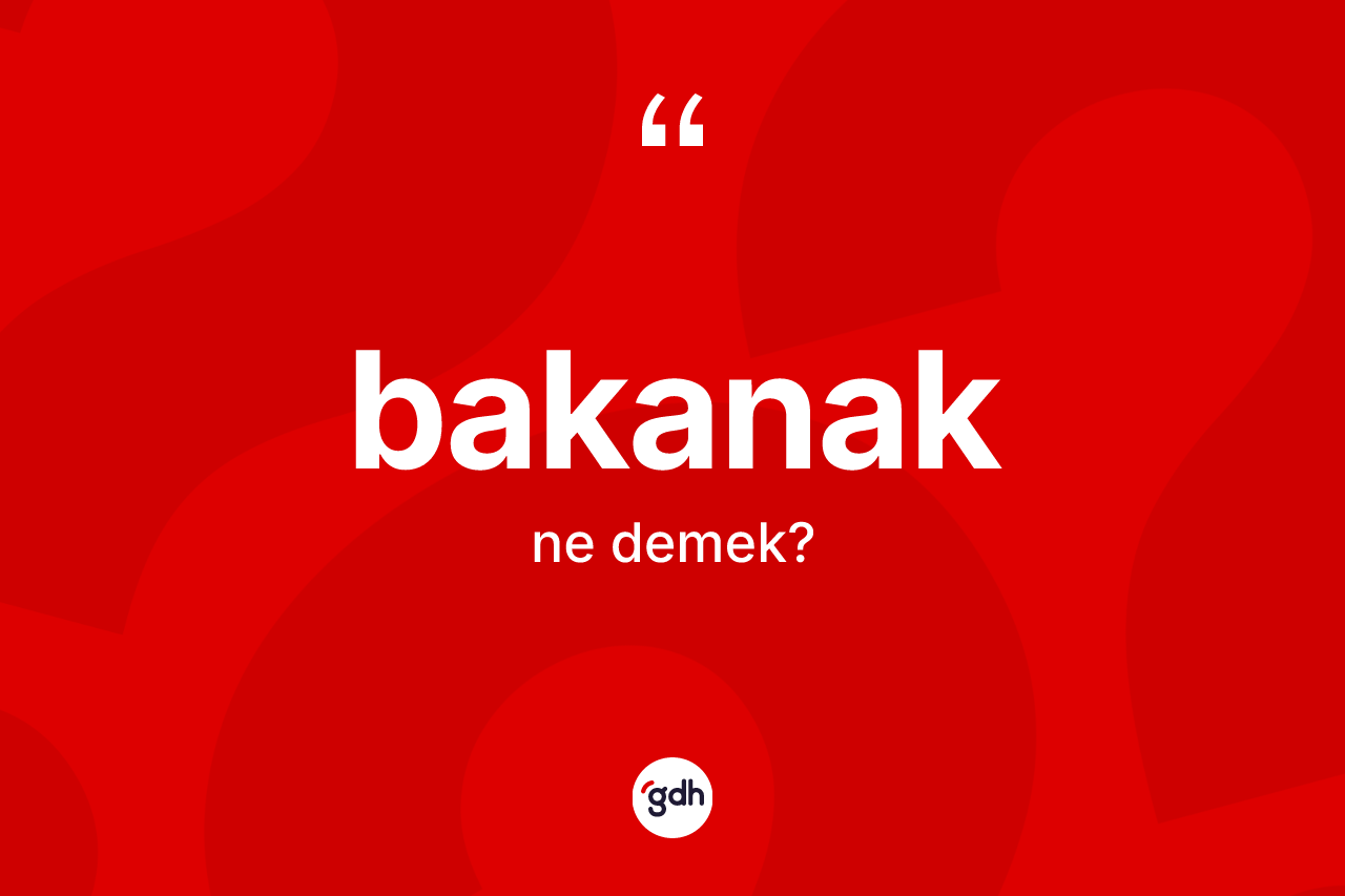 Bakanak kelimesinin tanımı nedir?