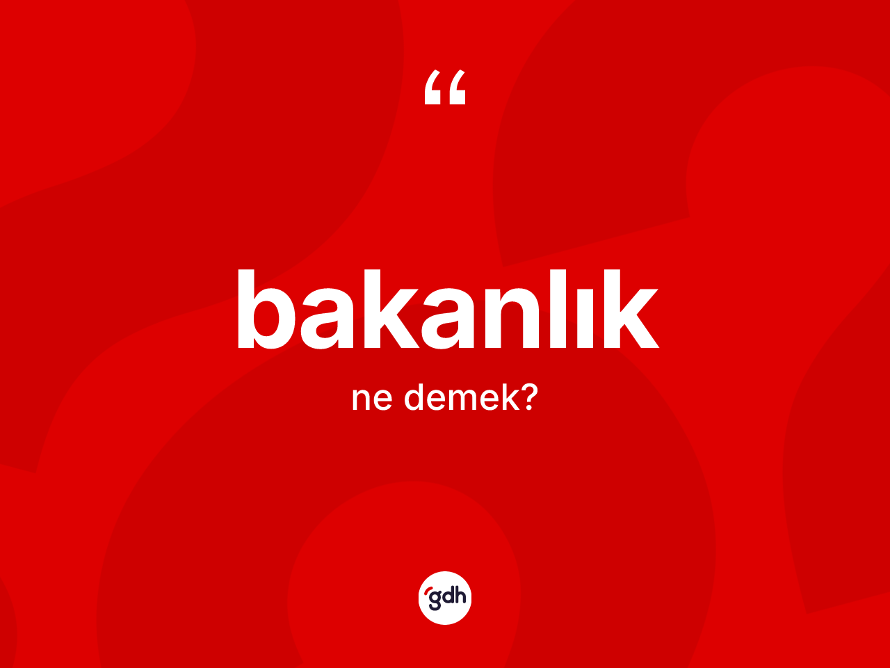 Bakanlık kelimesinin anlamı nedir? Bakanlığın kısaca tanımı nedir?