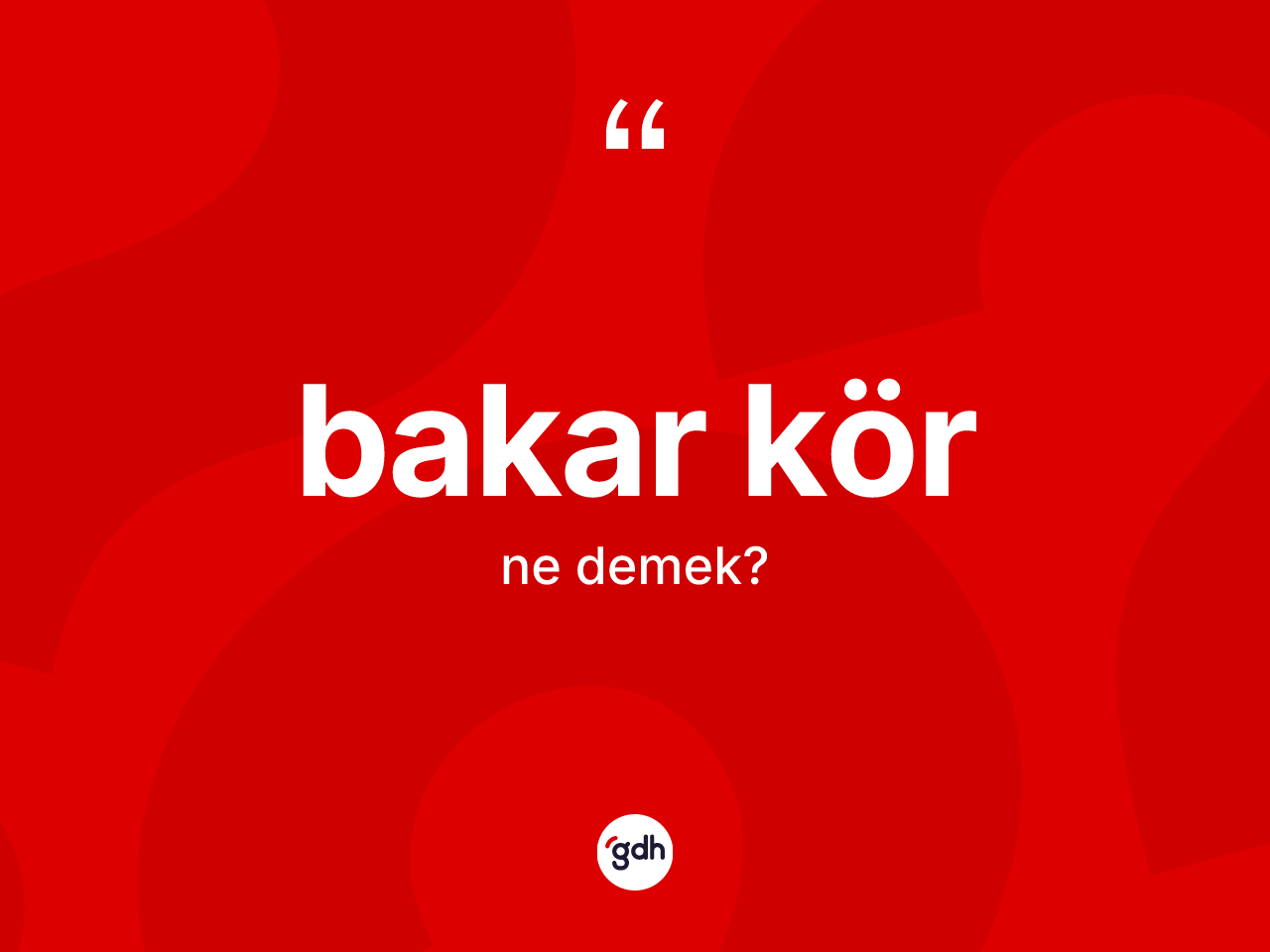 Bakar kör kelimesinin tanımı nedir? Bakar körün TDK'ya göre anlamı nedir?