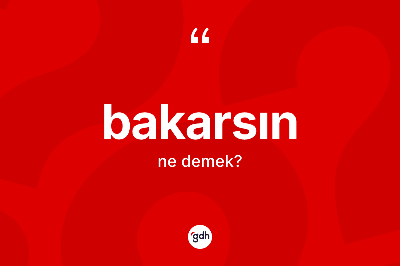 Bakarsın ifadesi neyi anlatır?