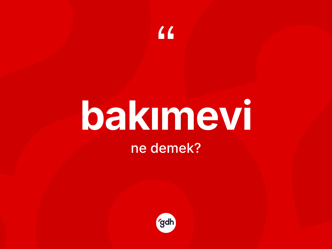Bakımevi kelimesinin anlamı nedir? Bakımevinin halk arasındaki kullanımı nasıldır?