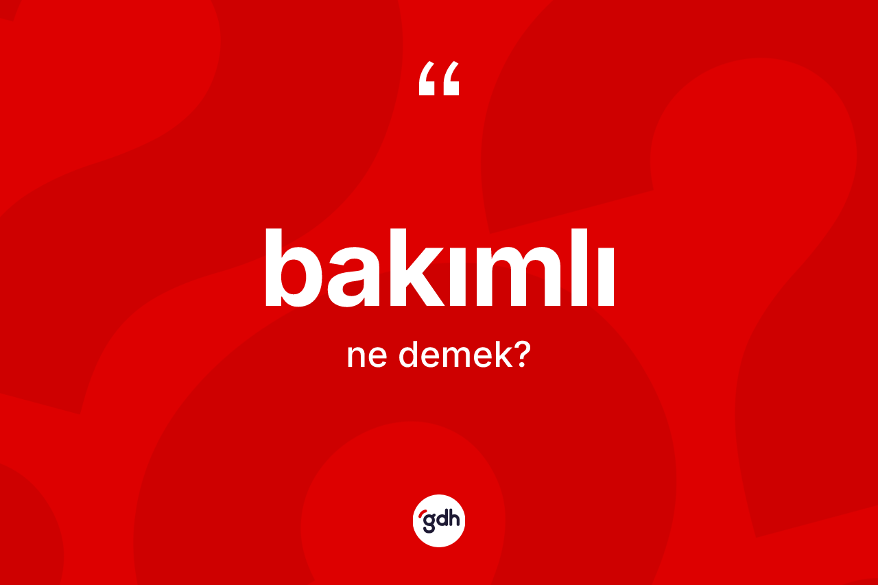 Bakımlı kelimesinin tanımı nedir?