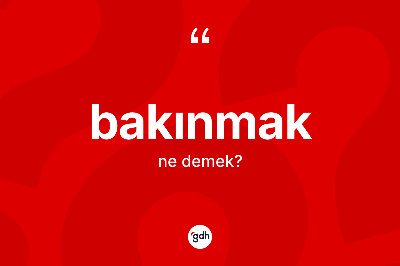 Bakınmak kelimesinin tanımı nedir?