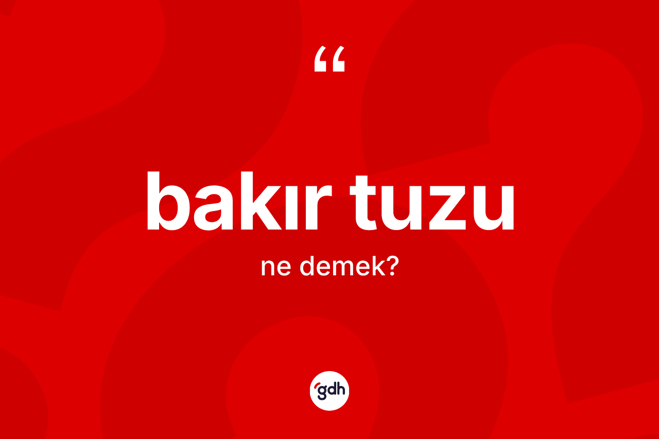 Bakır tuzu kelimesinin tanımı nedir? Bakır tuzu kelimesinin kaç farklı anlamı var?
