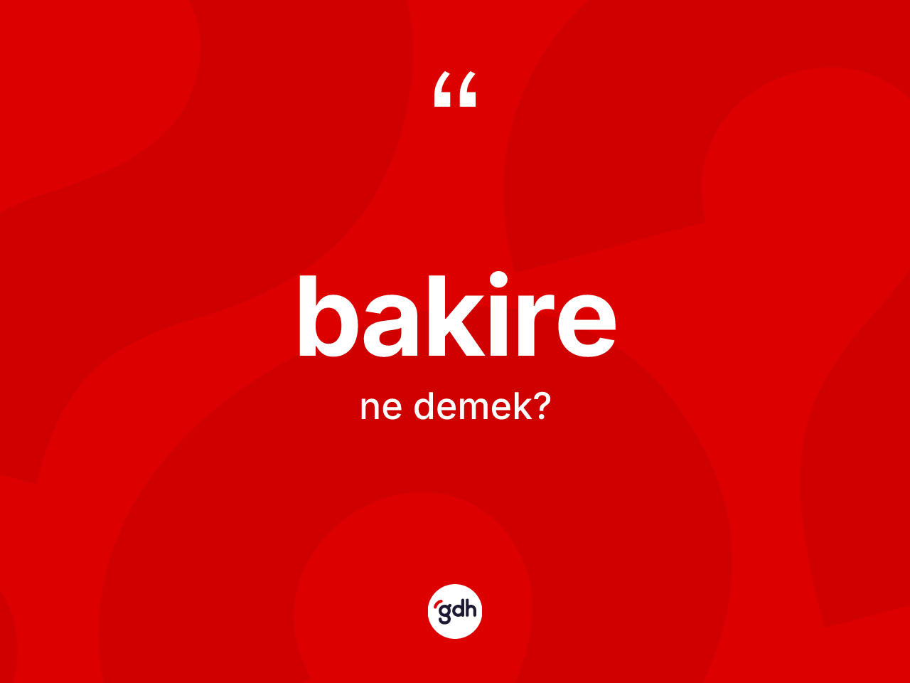 Bakire kelimesinin sözlükteki tanımı nedir? Bakirenin sözlükteki anlamı nedir?