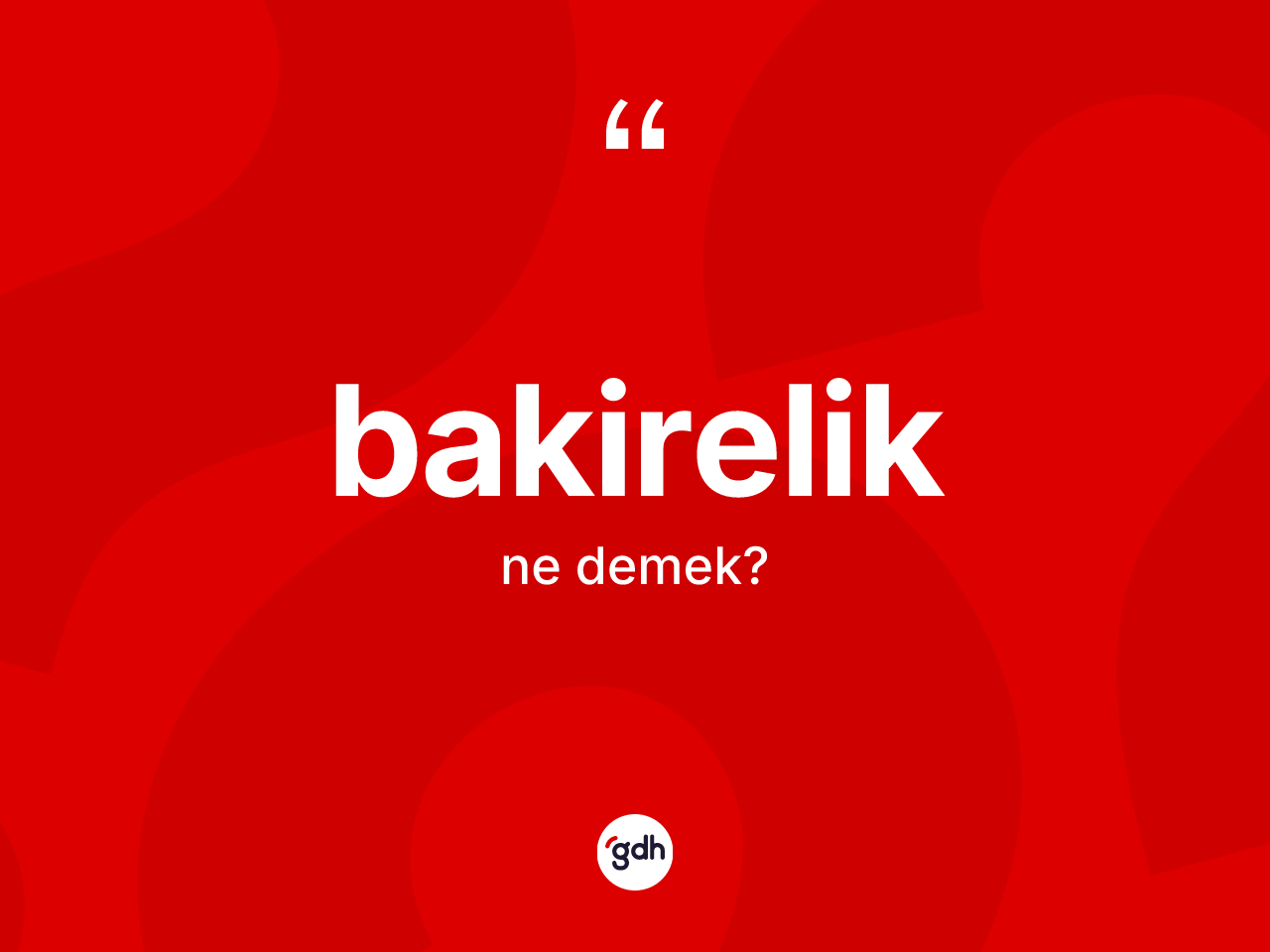Bakirelik kelimesinin anlamı nedir? Bakirelik kelimesinin özellikleri nelerdir?