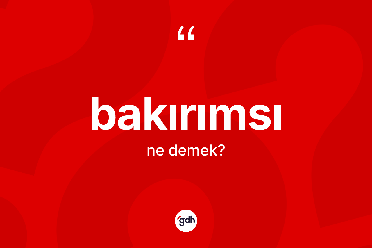 Bakırımsı kelimesinin sözlükteki tanımı nedir? Bakırımsı kelimesinin TDK'ya göre açıklaması nedir?