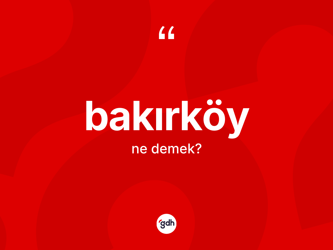 Bakırköy kelimesinin tanımı nedir? Bakırköy kelimesinin TDK'ya göre açıklaması nedir?