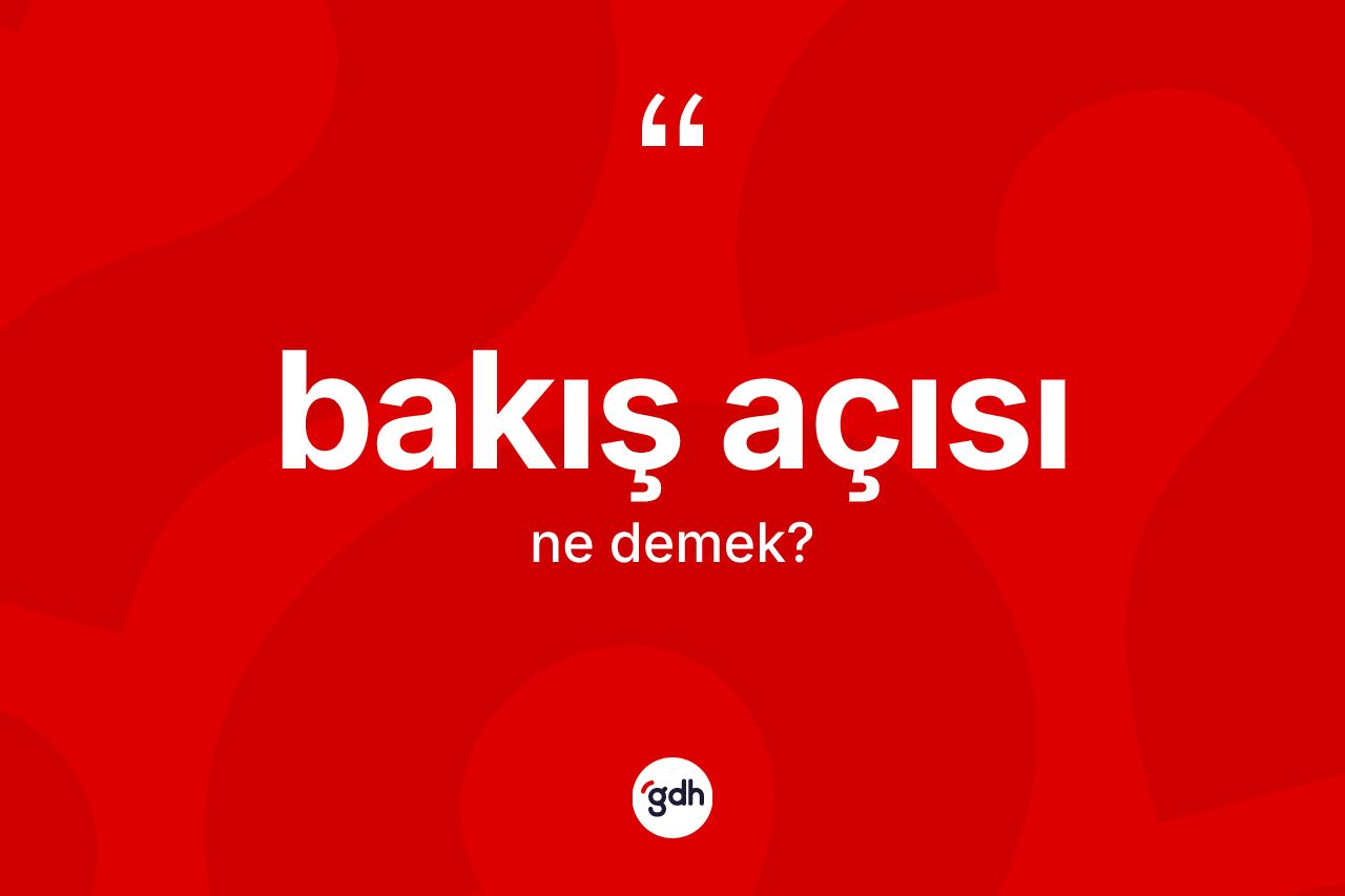 Bakış açısı kelimesinin sözlükteki tanımı nedir?
