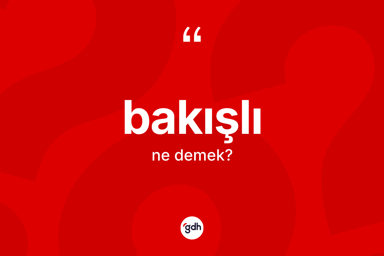Bakışlı kelimesinin tanımı nedir?
