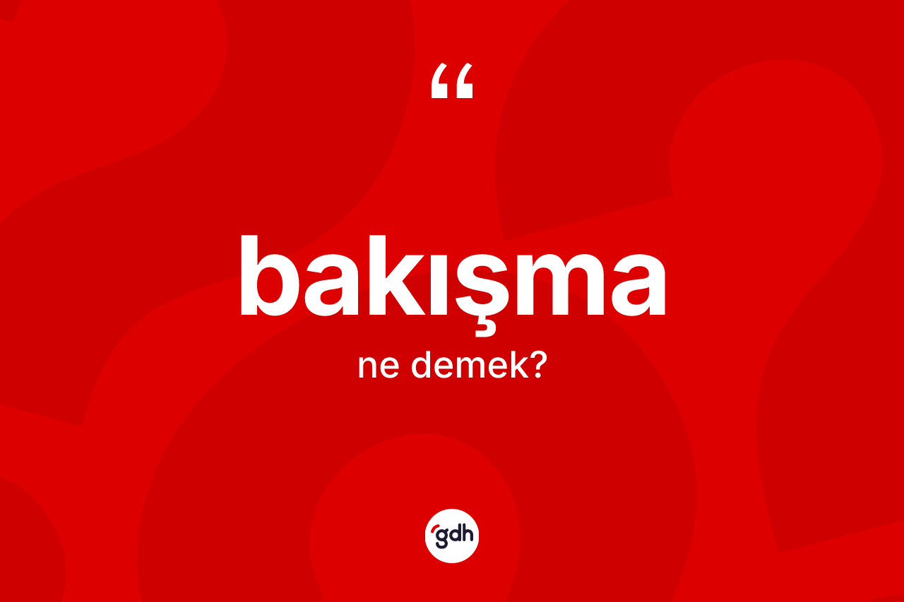 Bakışma kelimesi ne demek?