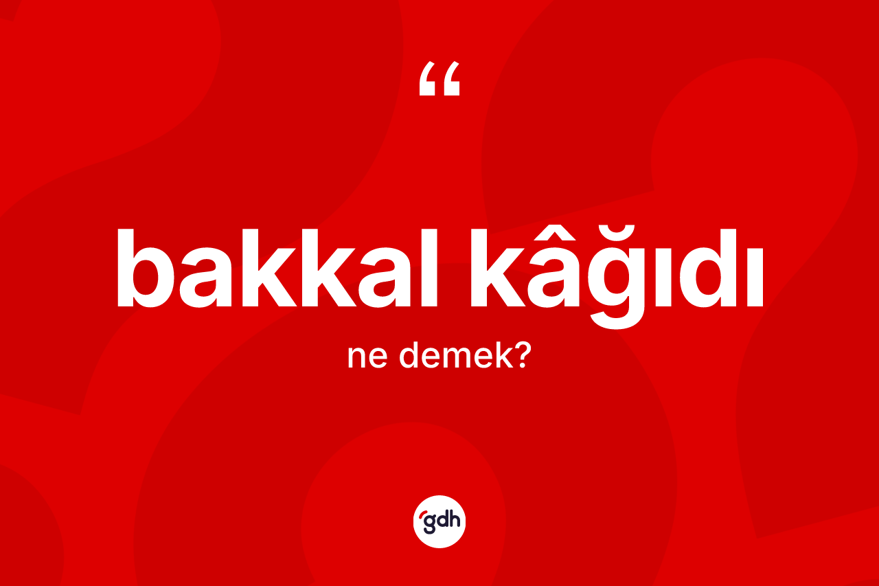 Bakkal kâğıdı ne anlama gelir?