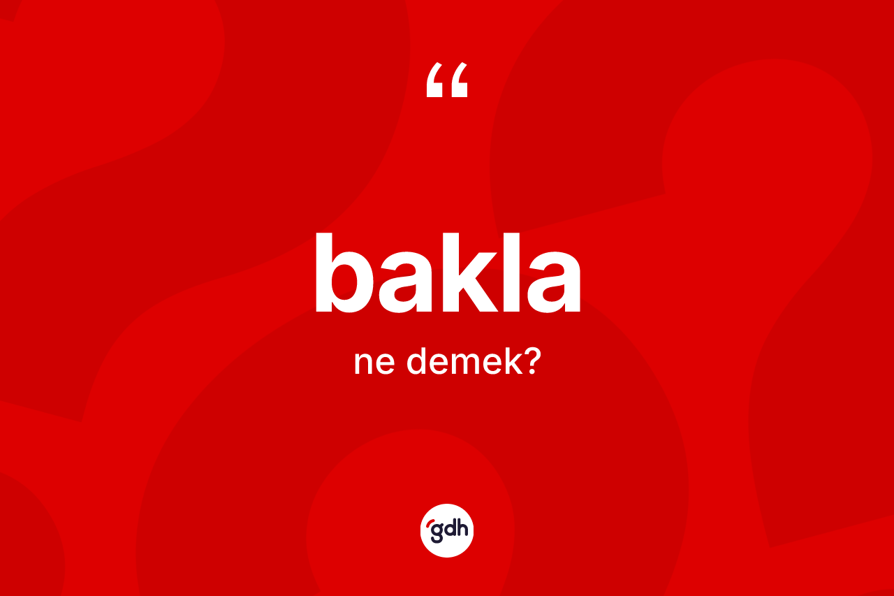 Bakla kelimesinin tanımı nedir?