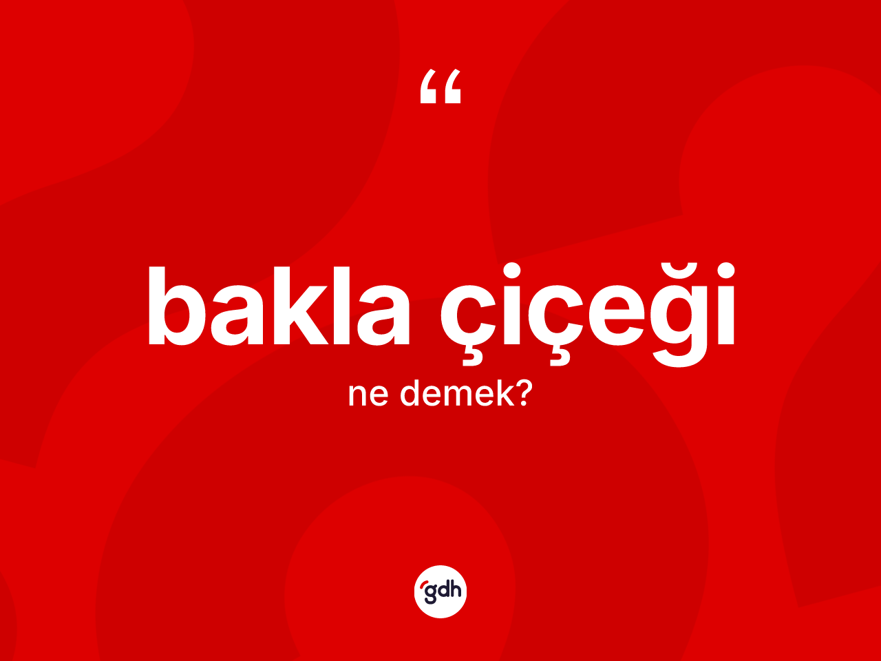 Bakla çiçeği kelimesinin tanımı nedir? Bakla çiçeğinin TDK'ya göre anlamı nedir?