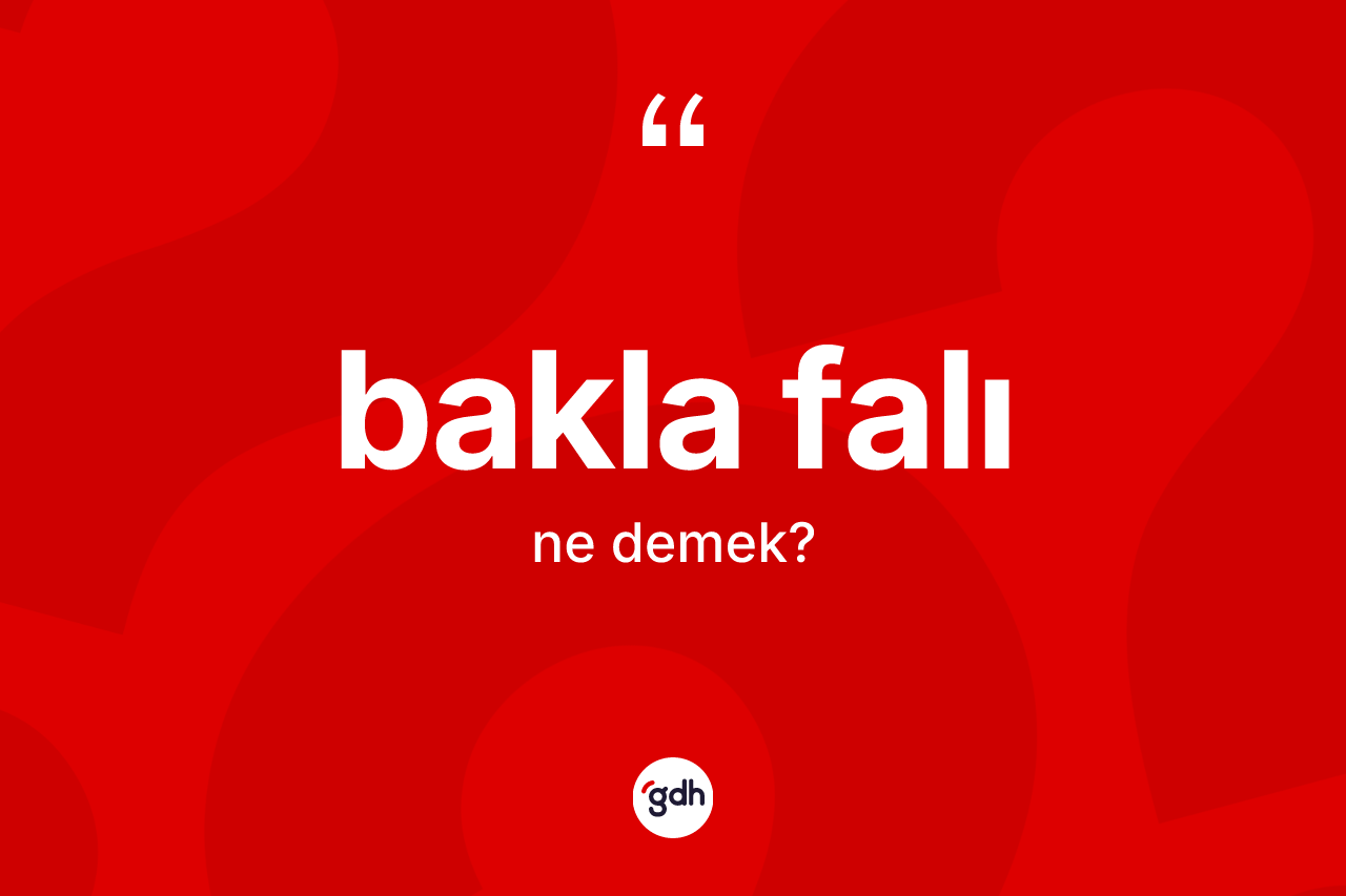 Bakla falı kelimesi ne demek? Bakla falının TDK'ya göre anlamı nedir?