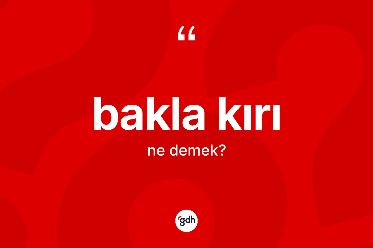 Bakla kırı kelimesinin tanımı nedir?