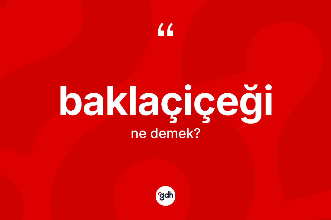 Baklaçiçeği nedir? Baklaçiçeğinin kısaca tanımı nedir?