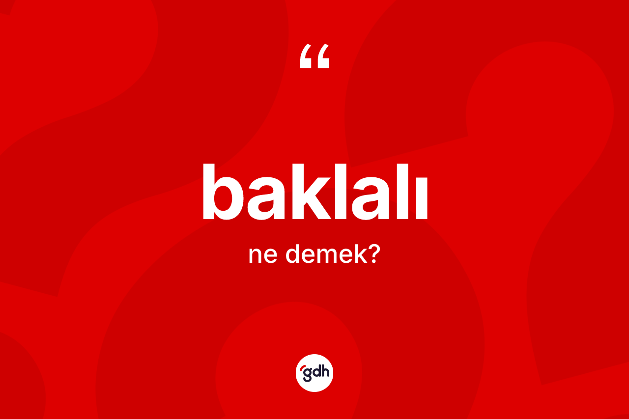 Baklalı ne demek? Baklalı kelimesinin TDK'ya göre açıklaması nedir?