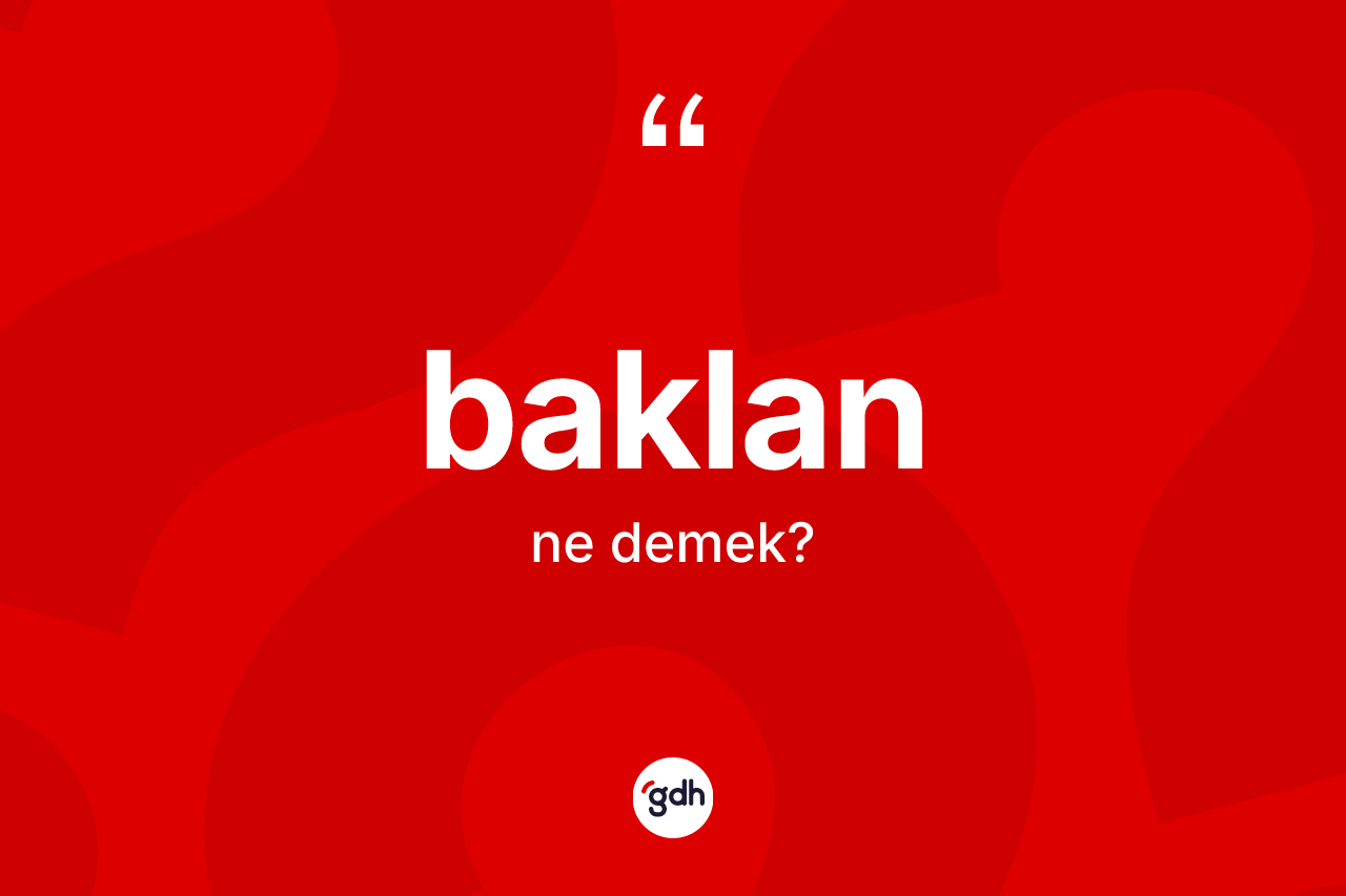 Baklan kelimesi nedir? Baklan kelimesinin TDK anlamı nedir?