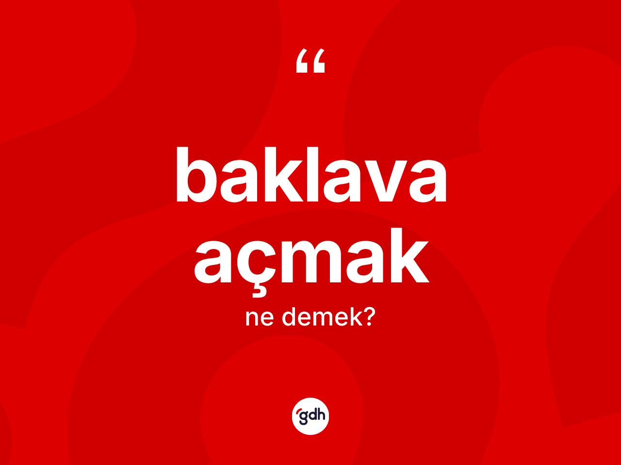 Baklava açmak ifadesinin anlamı nedir? Baklava açmak ifadesinin TDK anlamı nedir?