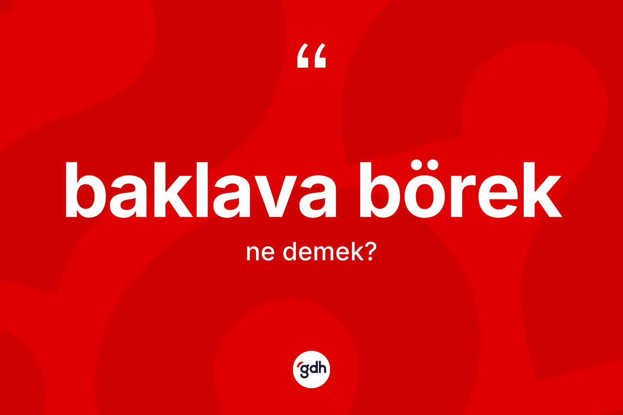 Baklava börek kelimesinin anlamı nedir? Baklava böreğin sözlükteki anlamı nedir?