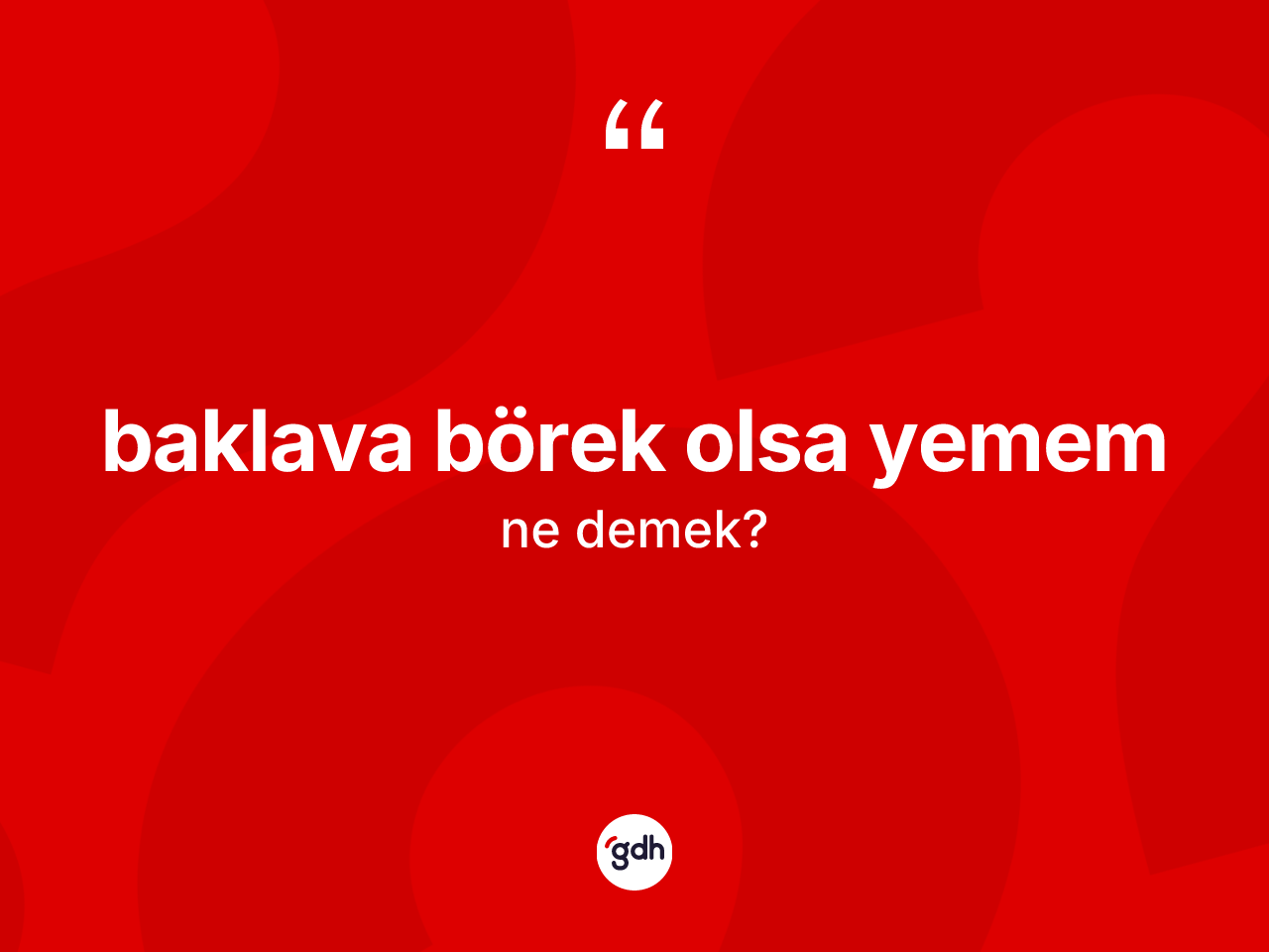 Baklava börek olsa yemem ifadesi ne anlama gelir? Baklava börek olsa yemem ifadesi hangi durumlarda kullanılır