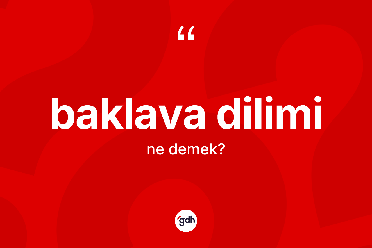 Baklava dilimi kelimesinin tanımı nedir?