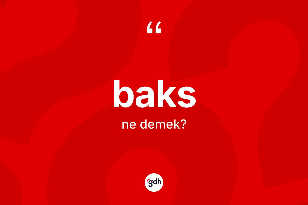 Baks ne anlama gelir? Baksın sözlükteki anlamı nedir?