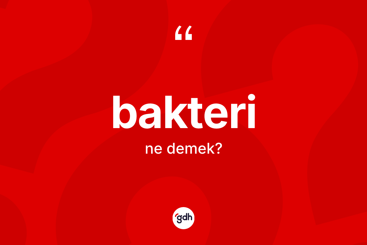 Bakteri kelimesinin sözlükteki tanımı nedir? Bakterinin sözlükteki anlamı nedir?