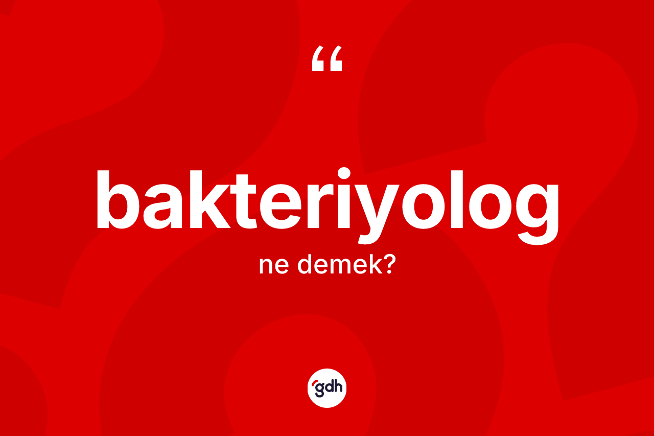 Bakteriyolog kelimesinin anlamı nedir? Bakteriyologun TDK'ya göre anlamı nedir?