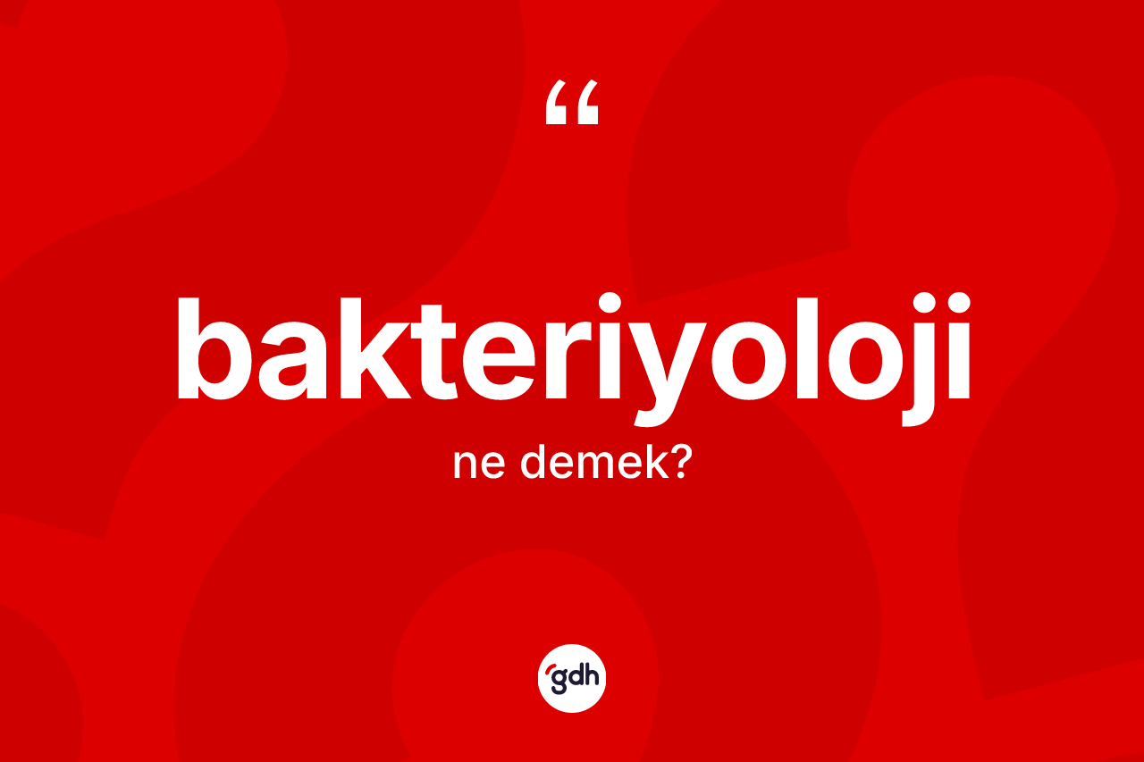 Bakteriyoloji kelimesi ne demek? Bakteriyoloji kelimesinin TDK anlamı nedir?